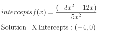 The intercepts of f(x)=((-3x^2-12x))/(5x^2) is X Intercepts: (-4,0)